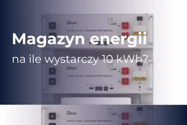 Magazyn energii 10 kWh - na ile wystarczy w domu?